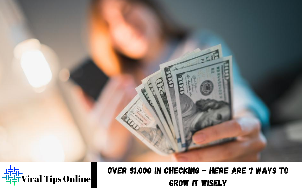Over $1,000 in Checking - Here Are 7 Ways to Grow It Wisely