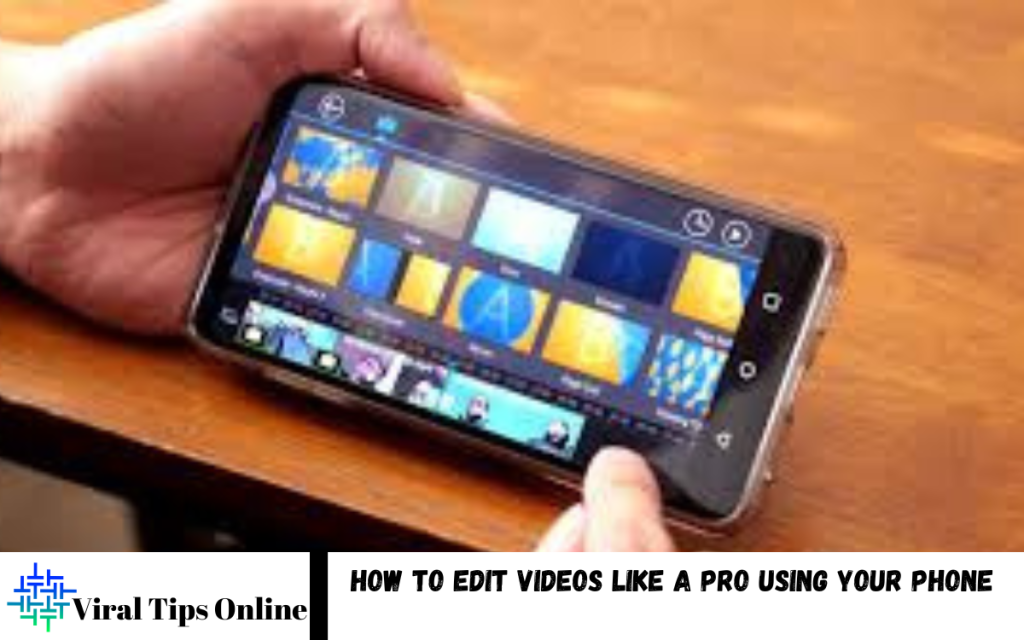 Edit Videos Like a Pro Using Your Phone